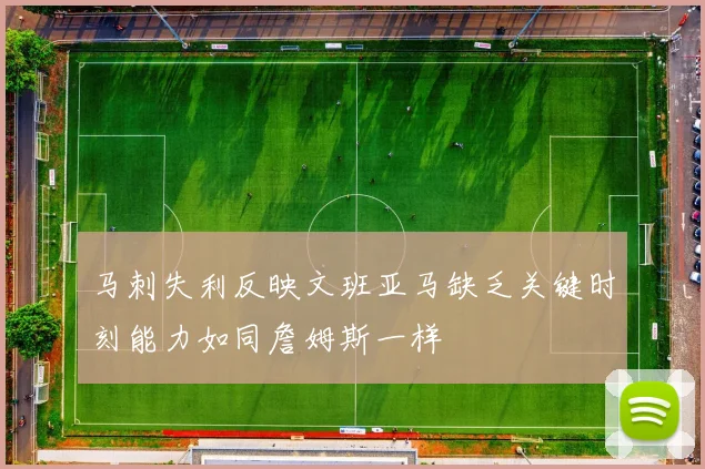 马刺失利反映文班亚马缺乏关键时刻能力如同詹姆斯一样
